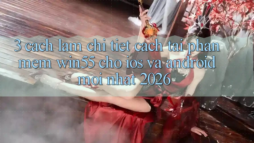 3. Cách làm Chi Tiết Cách Tải Phần mềm Win55 Cho iOS Và Android Mới Nhất 2026 3. Cách làm Chi Tiết Cách Tải Phần mềm Win55 Cho iOS Và Android Mới Nhất 2026