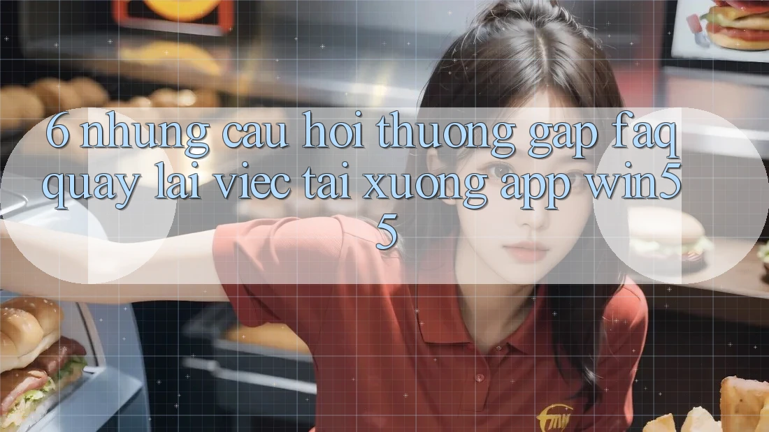 6. Những Câu Hỏi Thường Gặp (FAQ) Quay lại Việc Tải xuống App Win55