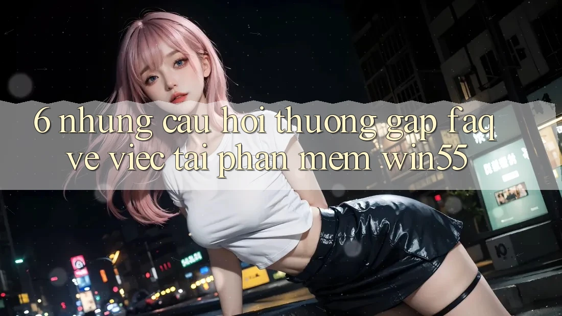 6. Những Câu Hỏi Thường Gặp (FAQ) Về Việc Tải Phần mềm Win55
