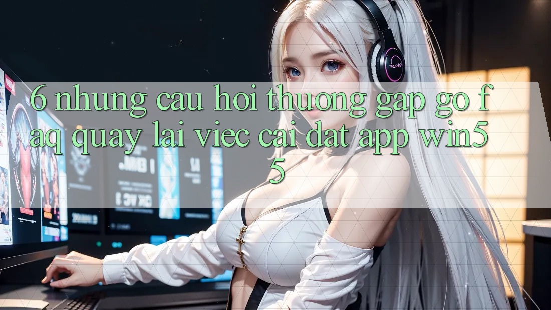6. Những Câu Hỏi Thường Gặp gỡ (FAQ) Quay lại Việc Cài đặt App Win55 6. Những Câu Hỏi Thường Gặp gỡ (FAQ) Quay lại Việc Cài đặt App Win55