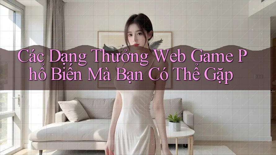 Các Dạng Thưởng Web Game Phổ Biến Mà Bạn Có Thể Gặp