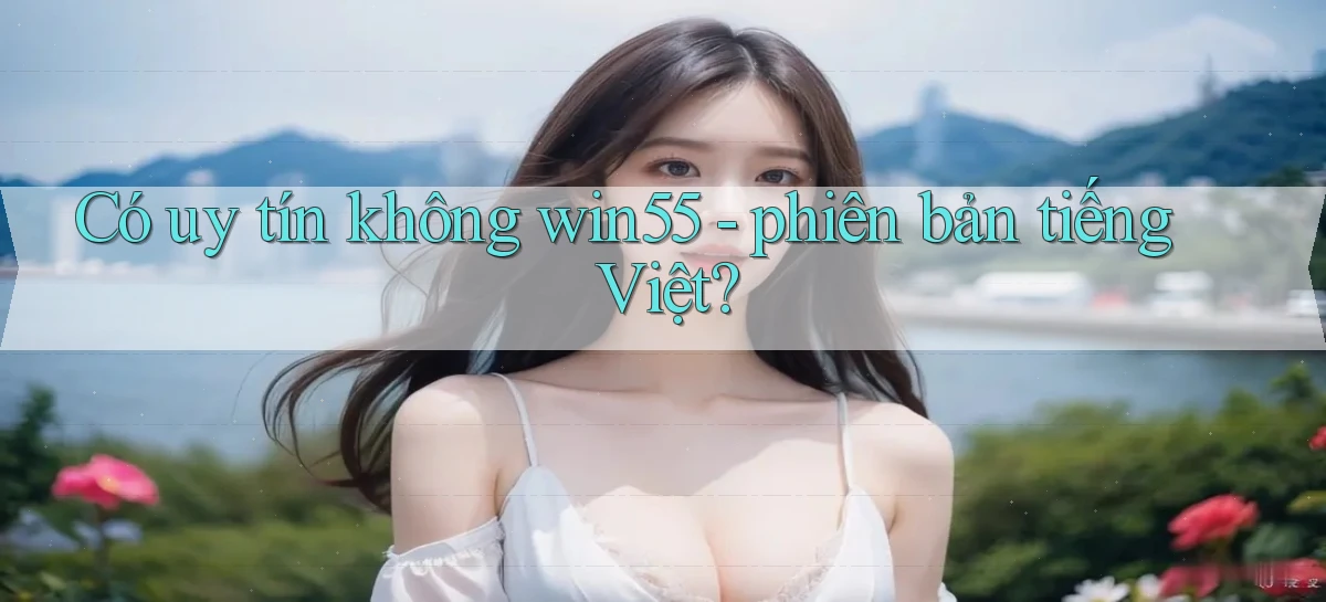 Có uy tín không win55   phiên bản tiếng Việt