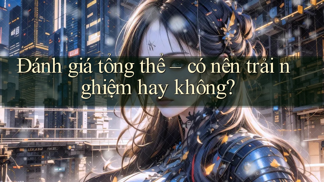 Đánh giá tổng thể: Có nên trải nghiệm hay không?