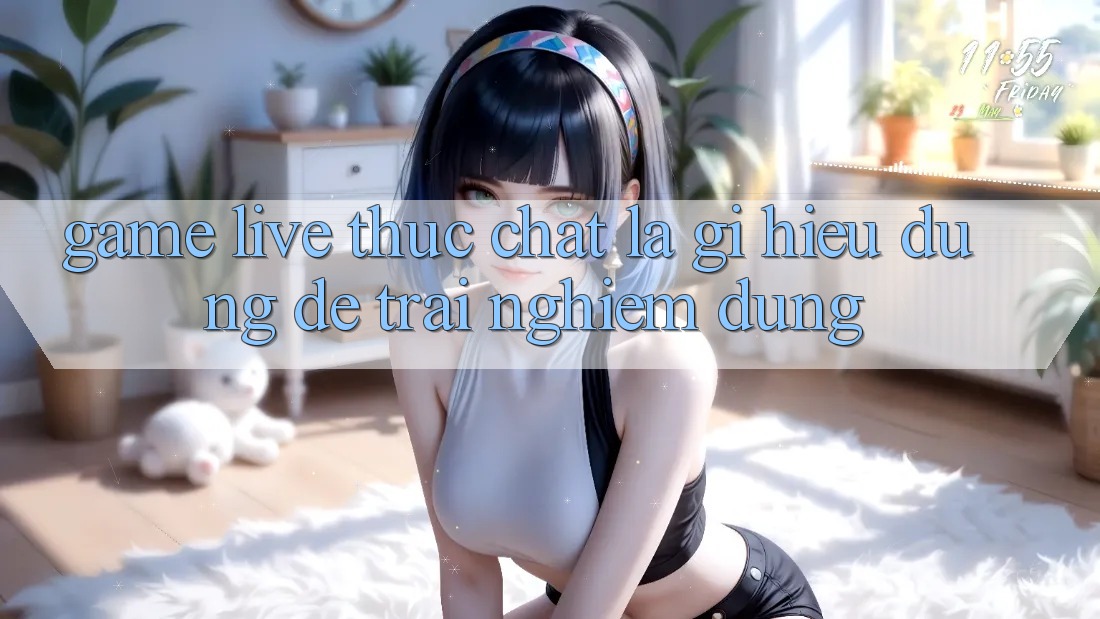 “Game Live” Thực Chất Là Gì? Hiểu Đúng Để Trải Nghiệm Đúng “Game Live” Thực Chất Là Gì? Hiểu Đúng Để Trải Nghiệm Đúng