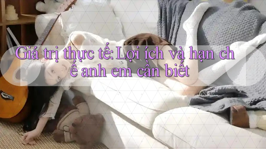 Giá trị thực tế: Lợi ích và hạn chế anh em cần biết