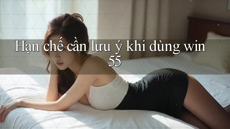 Hạn chế cần lưu ý khi dùng win55 Hạn chế cần lưu ý khi dùng win55