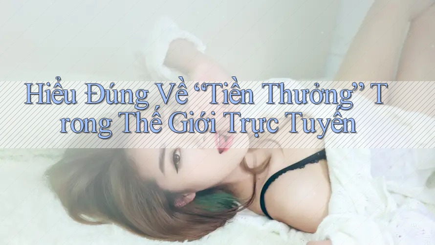 Hiểu Đúng Về “Tiền Thưởng” Trong Thế Giới Trực Tuyến Hiểu Đúng Về “Tiền Thưởng” Trong Thế Giới Trực Tuyến