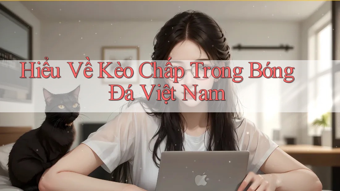 Hiểu Về Kèo Chấp Trong Bóng Đá Việt Nam Hiểu Về Kèo Chấp Trong Bóng Đá Việt Nam