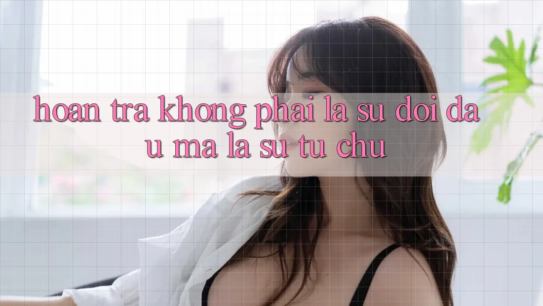 “Hoàn Trả” – Không Phải Là Sự Đối Đầu, Mà Là Sự Tự Chủ