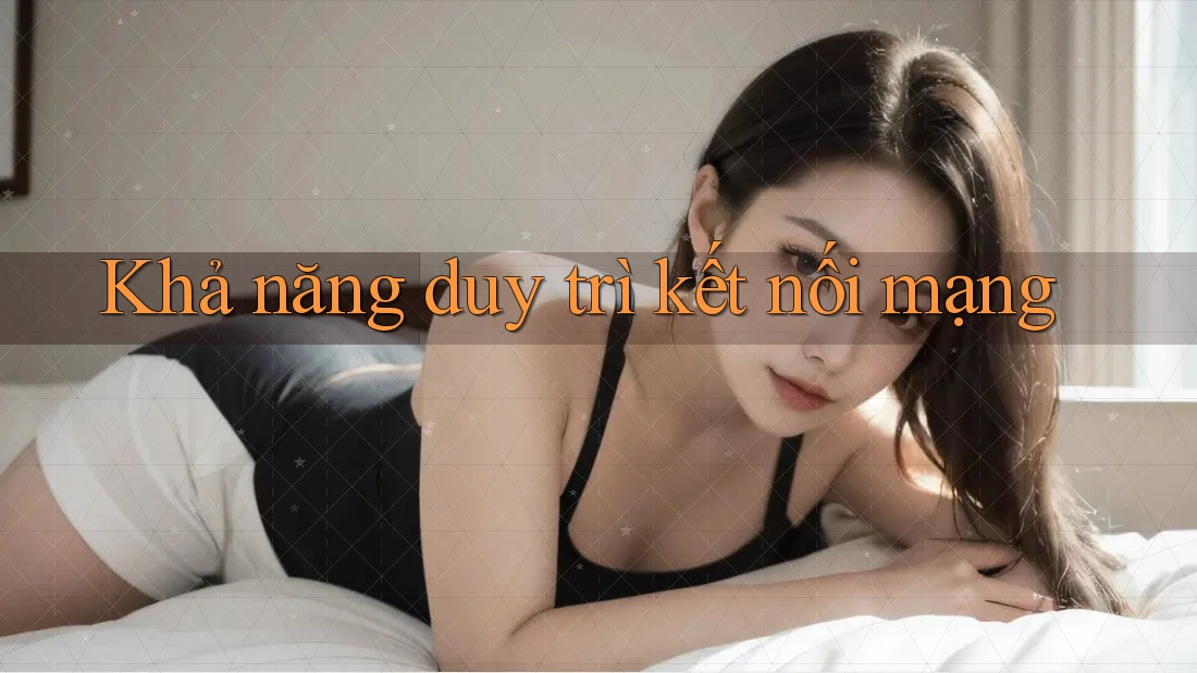 Khả năng duy trì kết nối mạng