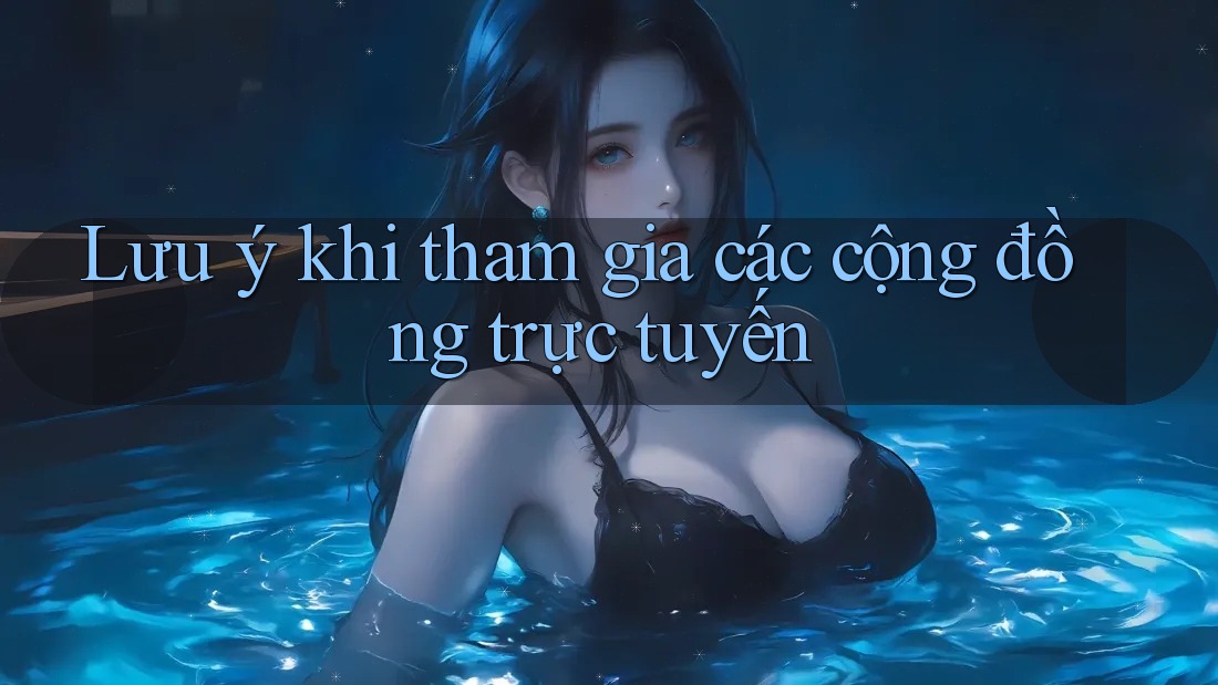 Lưu ý khi tham gia các cộng đồng trực tuyến