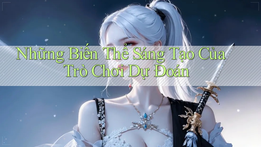 Những Biến Thể Sáng Tạo Của Trò Chơi Dự Đoán