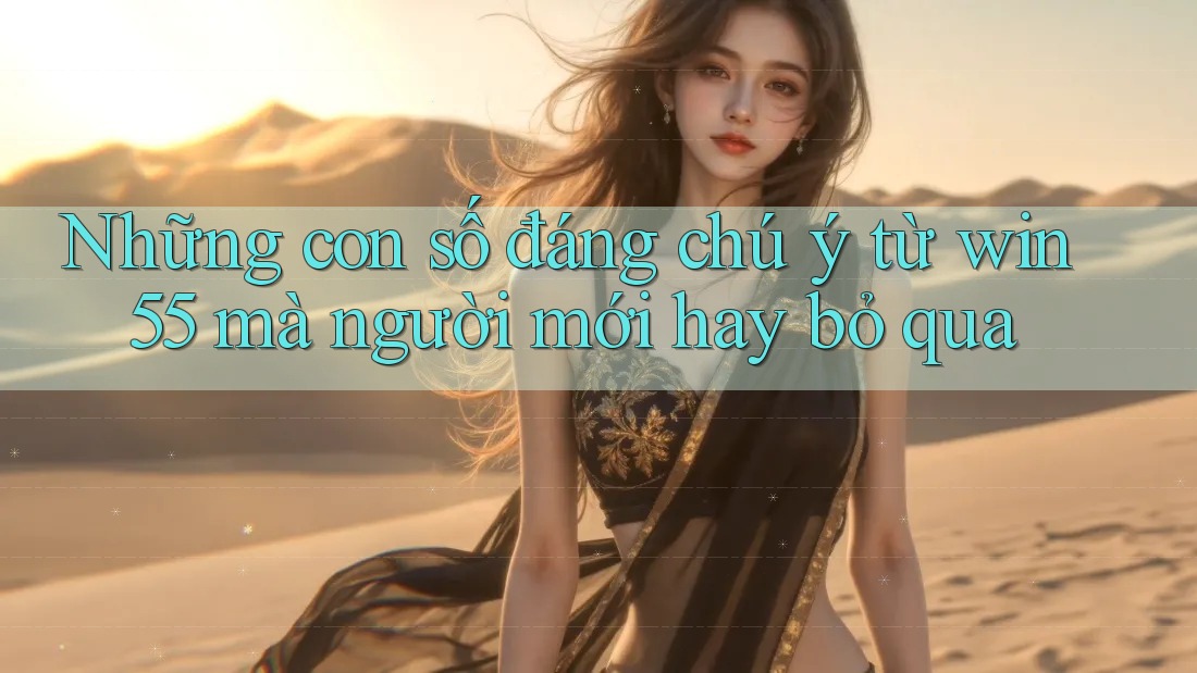 Những con số đáng chú ý từ win55 mà người mới hay bỏ qua Những con số đáng chú ý từ win55 mà người mới hay bỏ qua