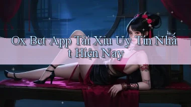 ox bet app tài xỉu uy tín nhất hiện nay