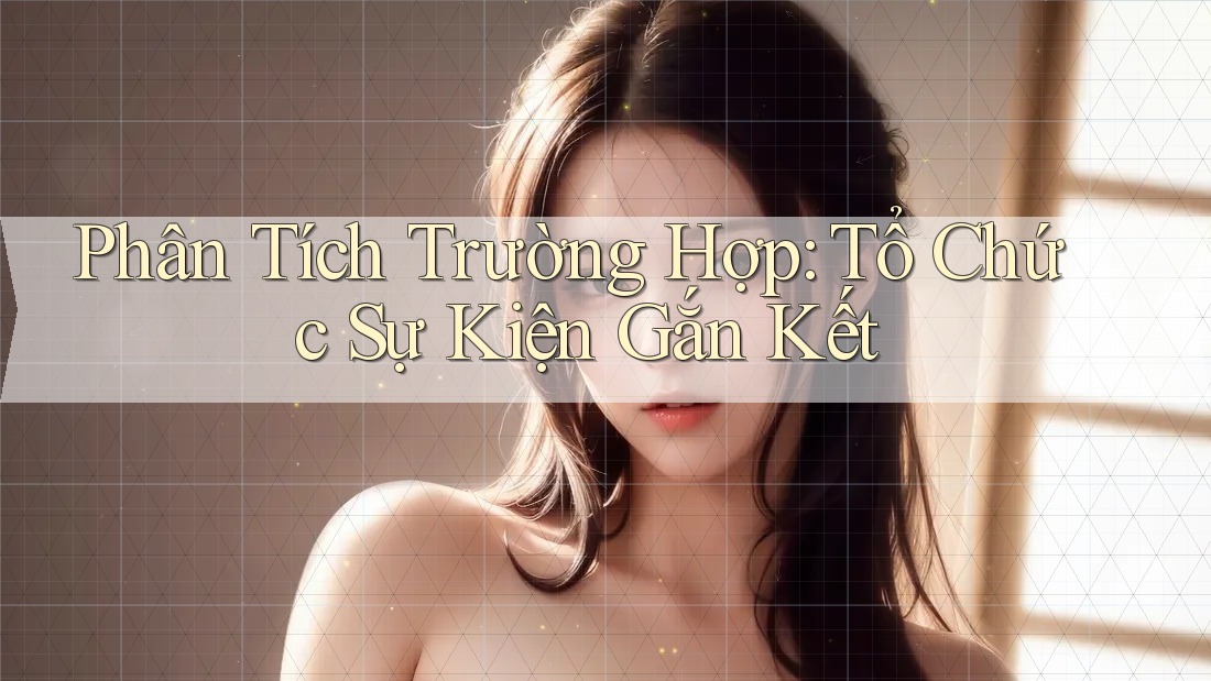 Phân Tích Trường Hợp: Tổ Chức Sự Kiện Gắn Kết Phân Tích Trường Hợp: Tổ Chức Sự Kiện Gắn Kết