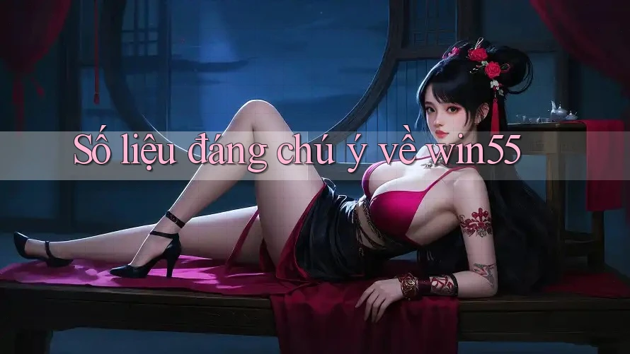 Số liệu đáng chú ý về win55