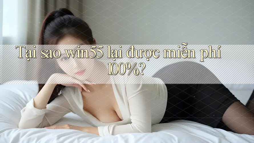 Tại sao win55 lại được miễn phí 100%? Tại sao win55 lại được miễn phí 100%?