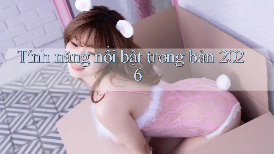 Tính năng nổi bật trong bản 2026