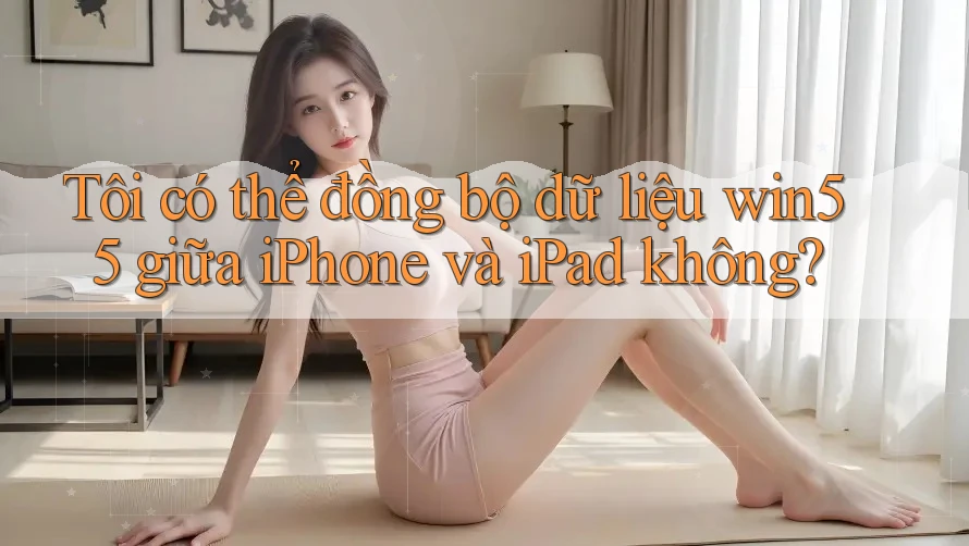 Tôi có thể đồng bộ dữ liệu win55 giữa iPhone và iPad không? Tôi có thể đồng bộ dữ liệu win55 giữa iPhone và iPad không?