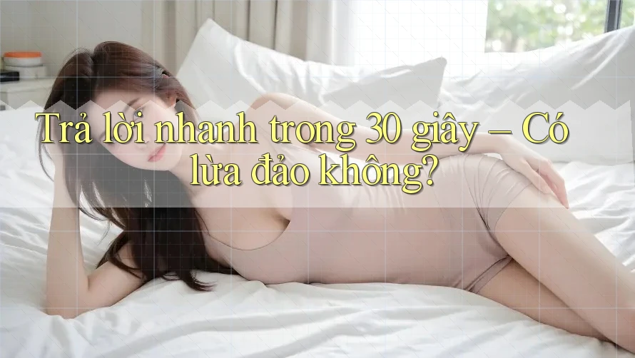 Trả lời nhanh trong 30 giây – Có lừa đảo không?