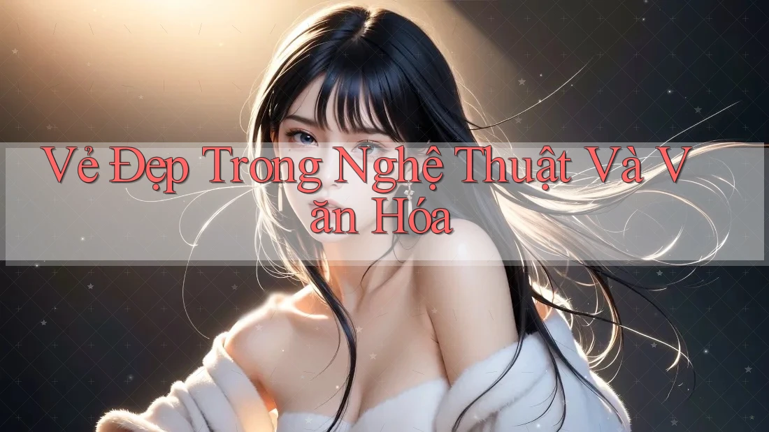 Vẻ Đẹp Trong Nghệ Thuật và Văn Hóa