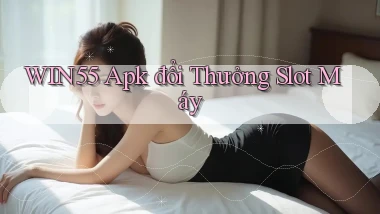 win55  apk đổi thưởng slot máy