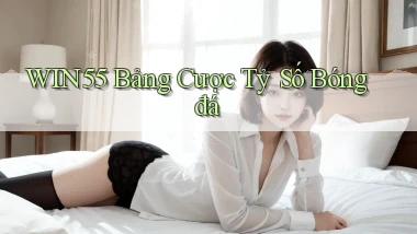 win55  bảng cược tỷ số bóng đá