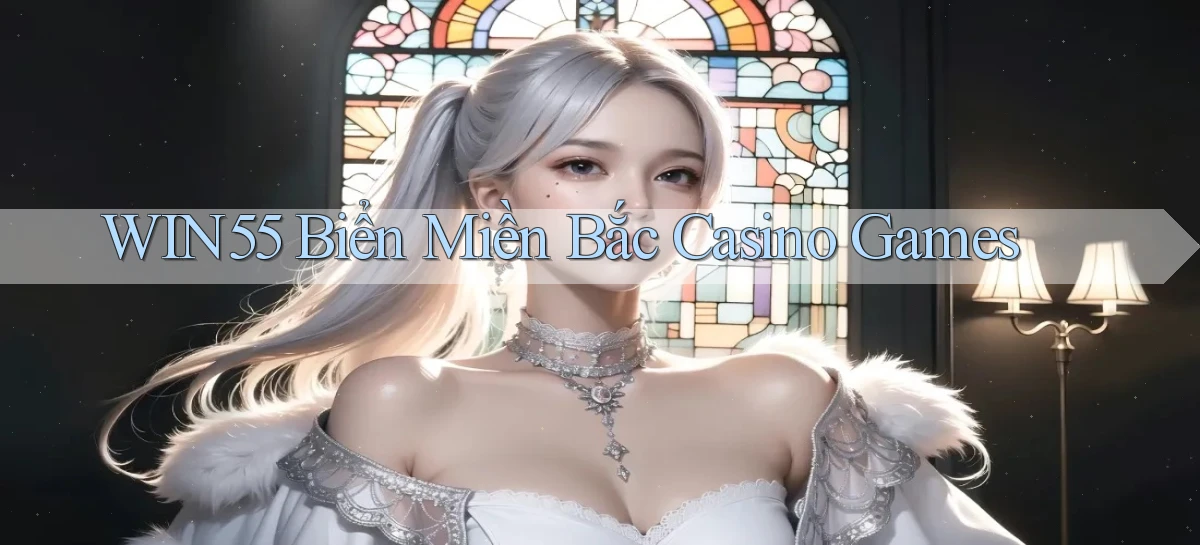 win55  biển miền bắc casino games