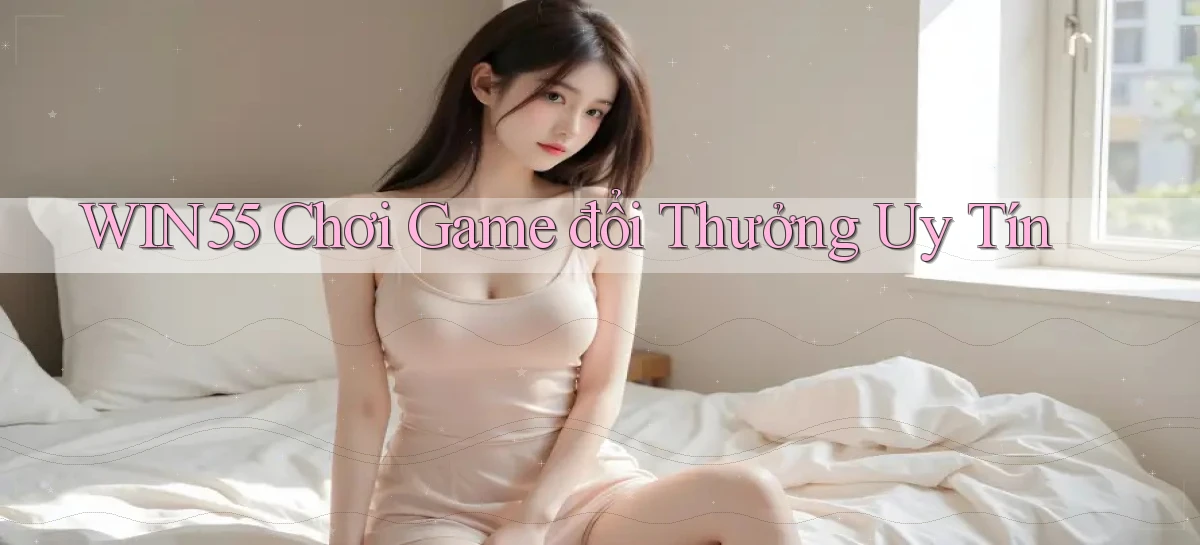 win55  chơi game đổi thưởng uy tín