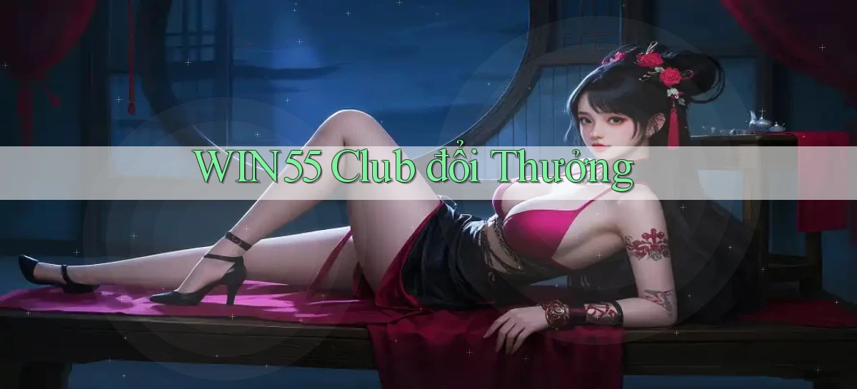 win55  club đổi thưởng