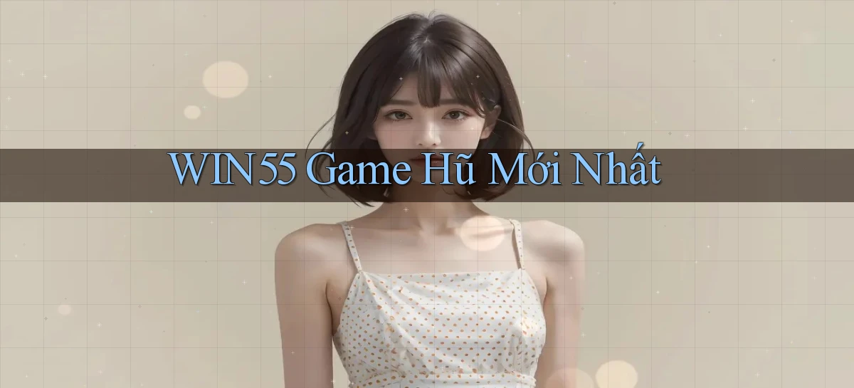 win55  game hũ mới nhất