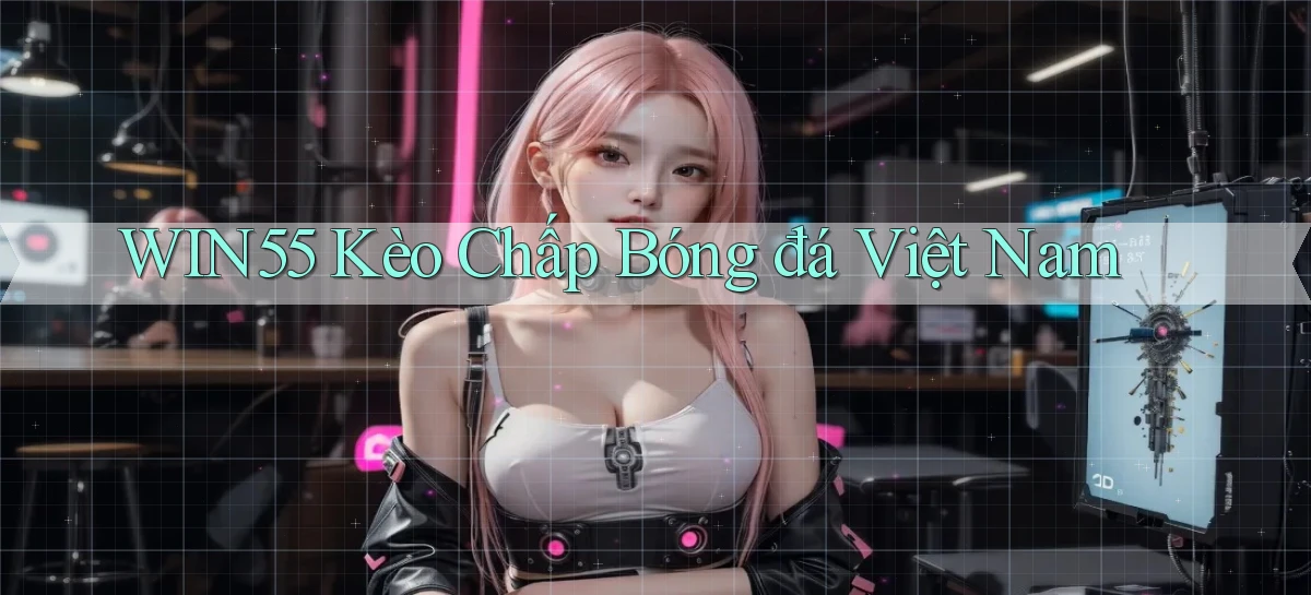 win55  kèo chấp bóng đá việt nam
