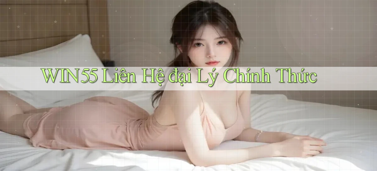 win55  liên hệ đại lý chính thức