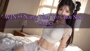 win55  nâng tầm trò chơi slot games