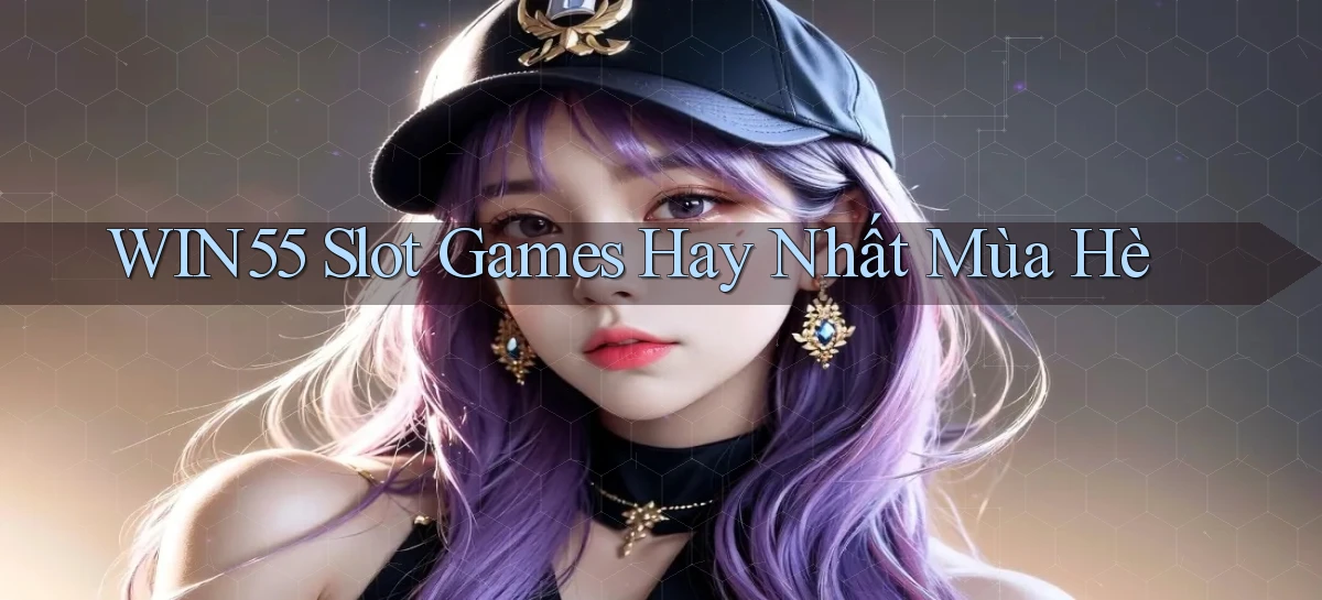 win55  slot games hay nhất mùa hè