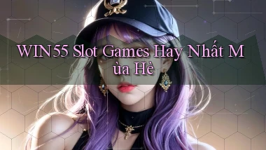 win55  slot games hay nhất mùa hè