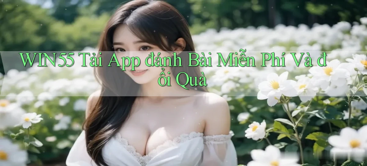 win55  tải app đánh bài miễn phí và đổi quà