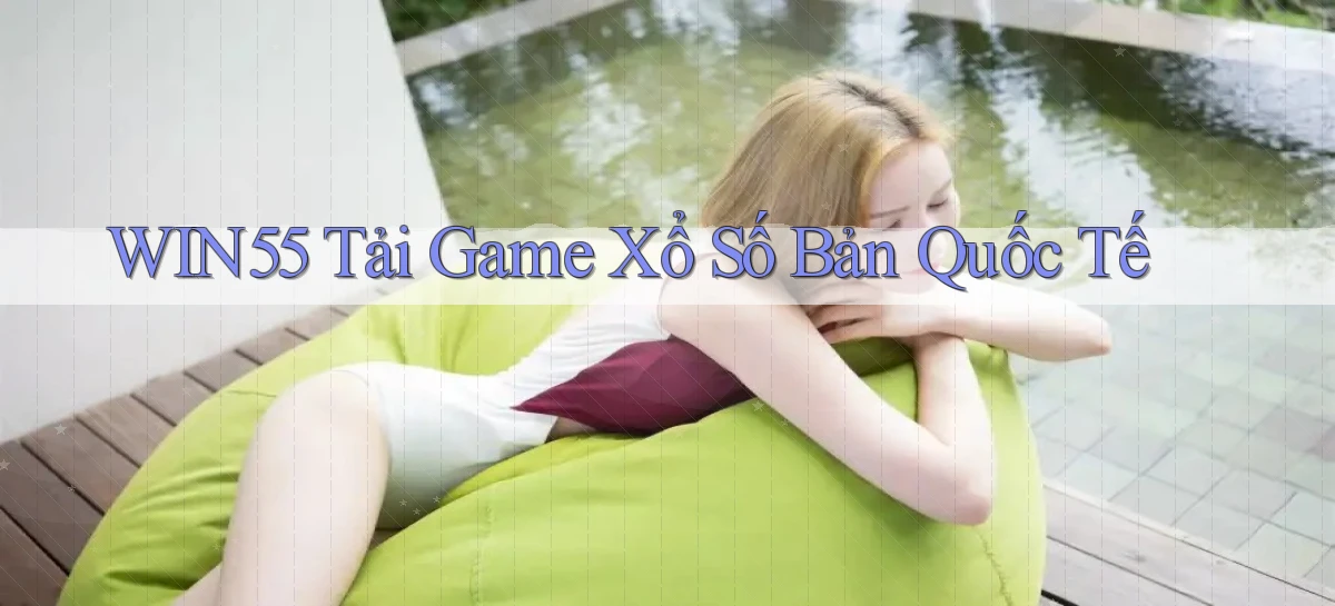 win55  tải game xổ số bản quốc tế