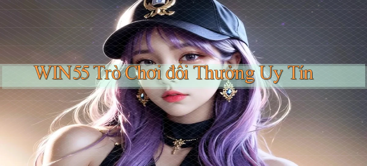 win55  trò chơi đổi thưởng uy tín