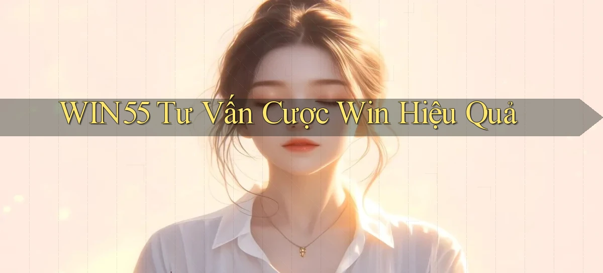 win55  tư vấn cược win hiệu quả