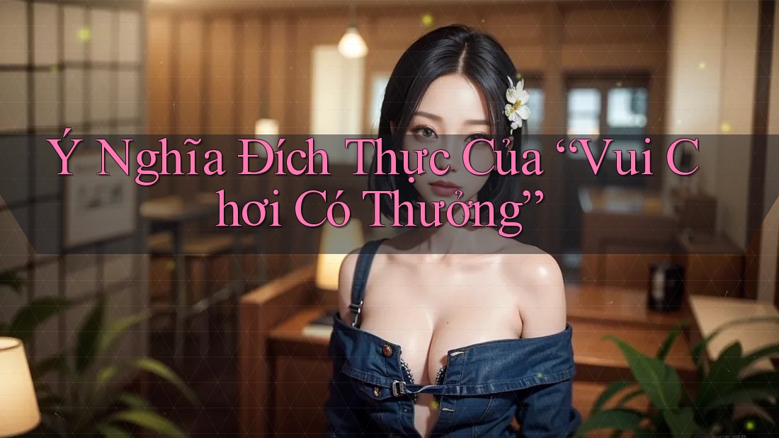 Ý Nghĩa Đích Thực Của “Vui Chơi Có Thưởng”