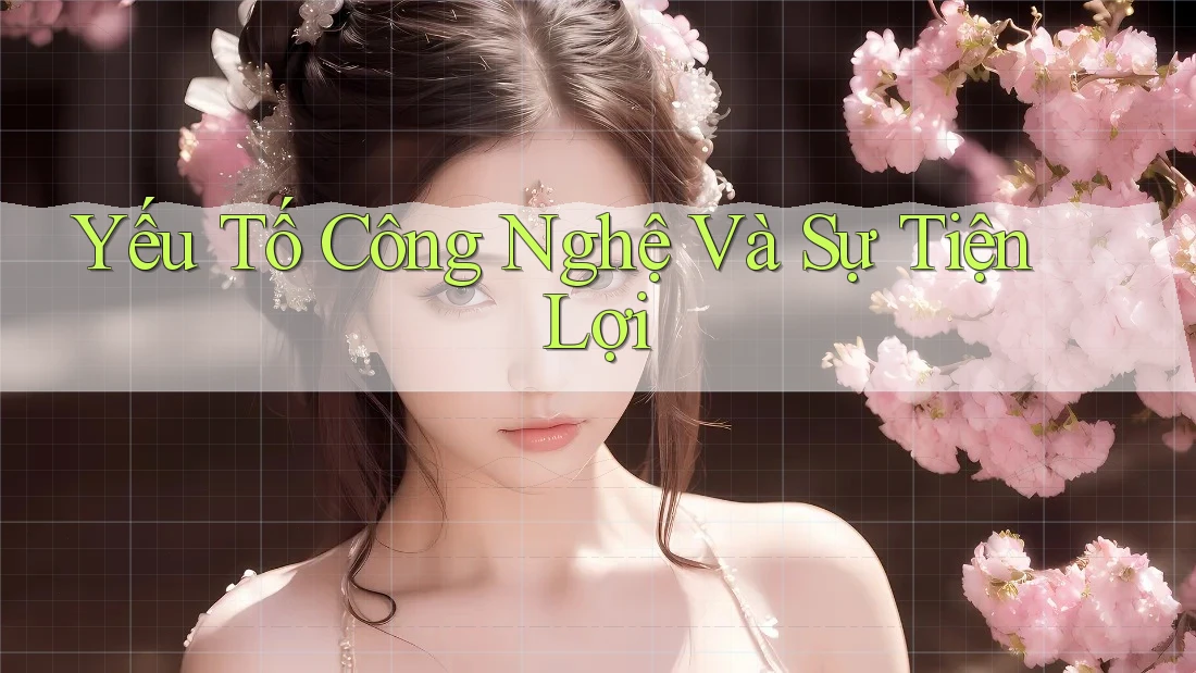 Yếu Tố Công Nghệ và Sự Tiện Lợi Yếu Tố Công Nghệ và Sự Tiện Lợi